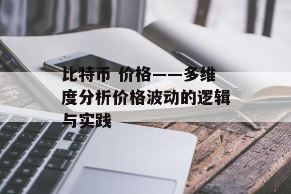 比特币 价格——多维度分析价格波动的逻辑与实践