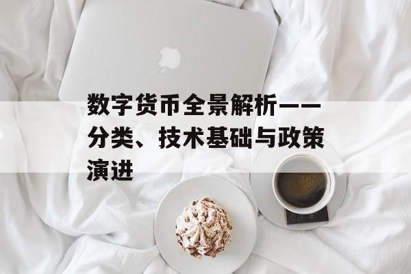 数字货币全景解析——分类、技术基础与政策演进
