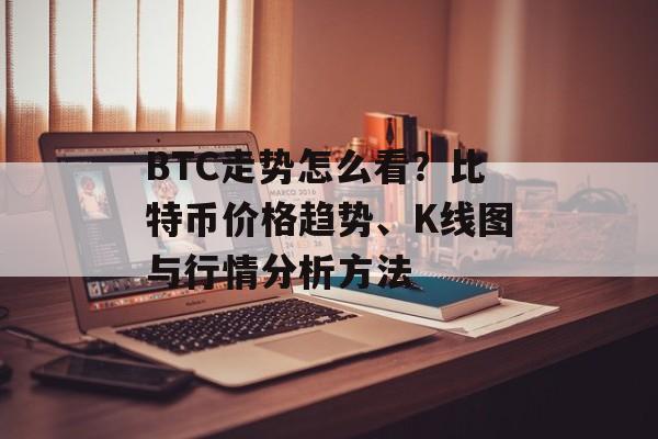 BTC走势怎么看？比特币价格趋势、K线图与行情分析方法