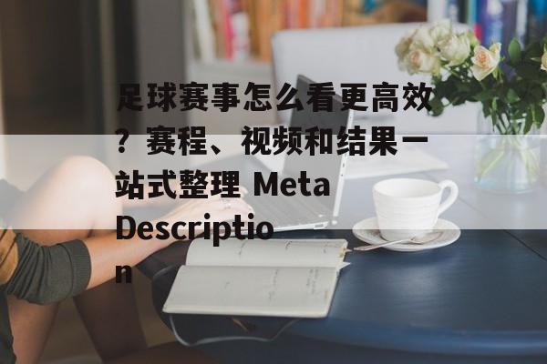 足球赛事怎么看更高效？赛程、视频和结果一站式整理 Meta Description